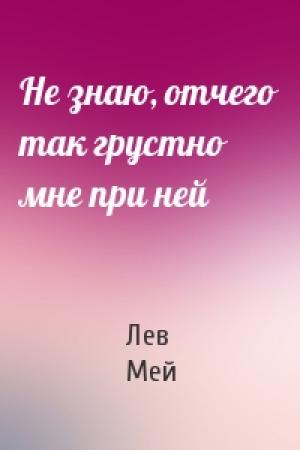 Обложка книги «Не знаю, отчего так грустно мне при ней» — Лев Мей