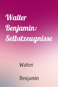 Walter Benjamin: Selbstzeugnisse