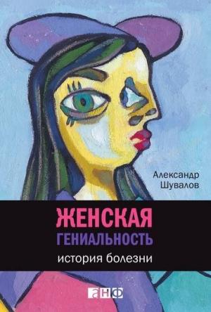 Обложка книги «Женская гениальность: История болезни» — Александр Шувалов