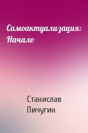 Обложка книги «Самоактуализация: Начало» — Станислав Пичугин