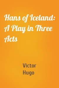 Hans of Iceland: A Play in Three Acts