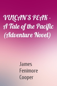 VULCAN'S PEAK - A Tale of the Pacific (Adventure Novel)