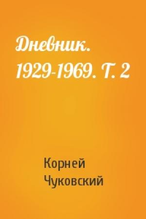 Обложка книги «Дневник. 1929-1969. Т. 2» — Корней Иванович Чуковский
