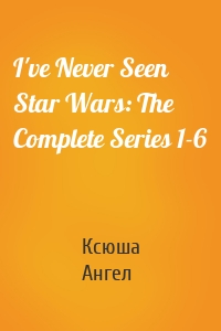 I've Never Seen Star Wars: The Complete Series 1-6