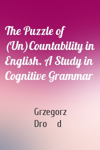 The Puzzle of (Un)Countability in English. A Study in Cognitive Grammar