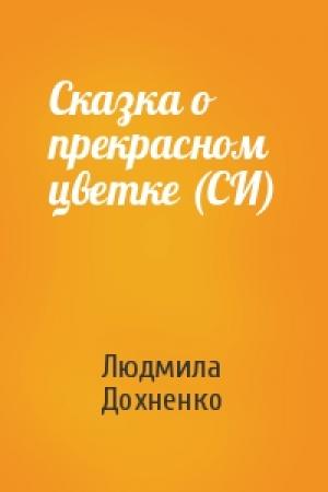Обложка книги «Сказка о прекрасном цветке (СИ)» — Людмила Дохненко