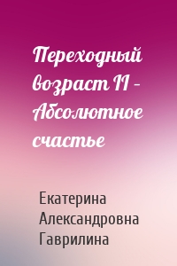 Переходный возраст II – Абсолютное счастье