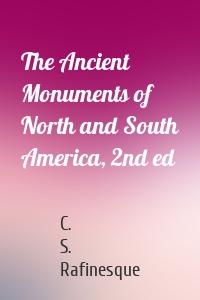 The Ancient Monuments of North and South America, 2nd ed
