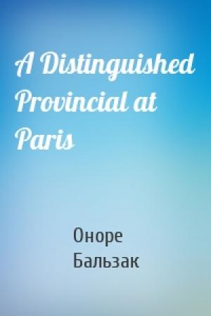 Обложка книги «A Distinguished Provincial at Paris» — Оноре де Бальзак