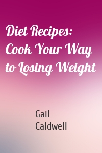 Diet Recipes: Cook Your Way to Losing Weight