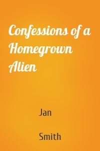 Confessions of a Homegrown Alien