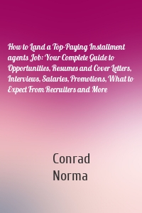 How to Land a Top-Paying Installment agents Job: Your Complete Guide to Opportunities, Resumes and Cover Letters, Interviews, Salaries, Promotions, What to Expect From Recruiters and More