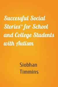 Successful Social Stories™ for School and College Students with Autism