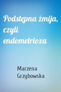 Podstępna żmija, czyli endometrioza