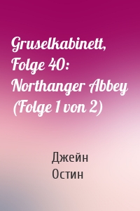 Gruselkabinett, Folge 40: Northanger Abbey (Folge 1 von 2)