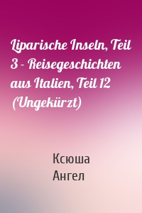 Liparische Inseln, Teil 3 - Reisegeschichten aus Italien, Teil 12 (Ungekürzt)