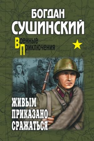 Обложка книги «Живым приказано сражаться (сборник)» — Богдан Сушинский