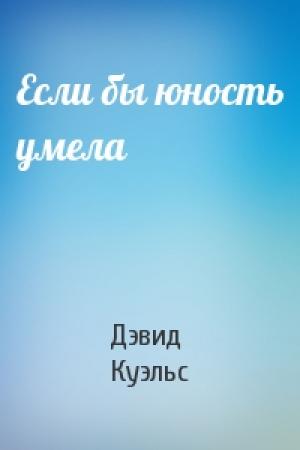 Обложка книги «Если бы юность умела» — Дэвид Куэльс