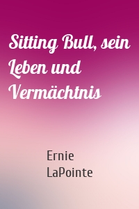 Sitting Bull, sein Leben und Vermächtnis