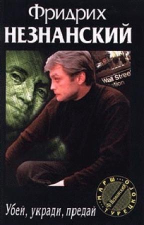 Обложка книги «Убей, укради, предай» — Фридрих Незнанский