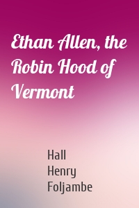 Ethan Allen, the Robin Hood of Vermont