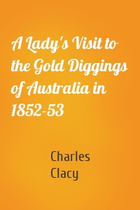 A Lady's Visit to the Gold Diggings of Australia in 1852-53