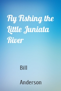 Fly Fishing the Little Juniata River