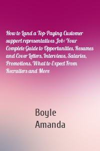 How to Land a Top-Paying Customer support representatives Job: Your Complete Guide to Opportunities, Resumes and Cover Letters, Interviews, Salaries, Promotions, What to Expect From Recruiters and More