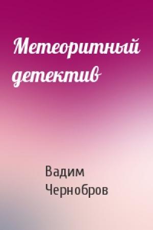 Обложка книги «Метеоритный детектив» — Вадим Чернобров