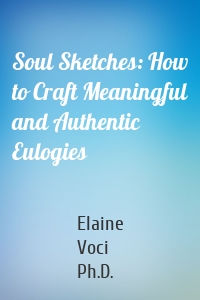 Soul Sketches: How to Craft Meaningful and Authentic Eulogies