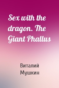 Sex with the dragon. The Giant Phallus