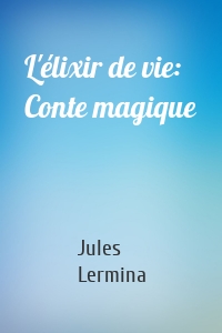 L'élixir de vie: Conte magique