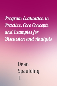 Program Evaluation in Practice. Core Concepts and Examples for Discussion and Analysis