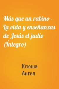 Más que un rabino - La vida y enseñanzas de Jesús el judío (Íntegro)