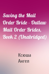 Saving the Mail Order Bride - Outlaw Mail Order Brides, Book 2 (Unabridged)