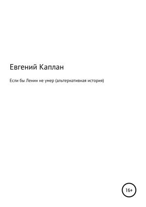 Обложка книги «Если бы Ленин не умер (альтернативная история)» — Евгений Каплан