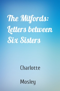 The Mitfords: Letters between Six Sisters