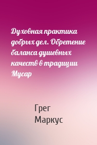 Духовная практика добрых дел. Обретение баланса душевных качеств в традиции Мусар