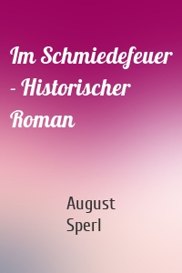 Im Schmiedefeuer - Historischer Roman