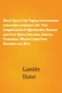 How to Land a Top-Paying Environmental conversation professors Job: Your Complete Guide to Opportunities, Resumes and Cover Letters, Interviews, Salaries, Promotions, What to Expect From Recruiters and More