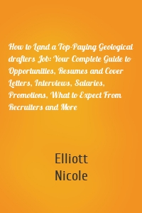 How to Land a Top-Paying Geological drafters Job: Your Complete Guide to Opportunities, Resumes and Cover Letters, Interviews, Salaries, Promotions, What to Expect From Recruiters and More