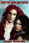 Алена Яковлева - Ректор для дерзкой (СИ)