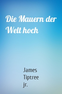 Die Mauern der Welt hoch