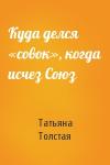 Татьяна Толстая - Куда делся «совок», когда исчез Союз