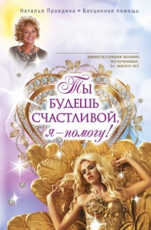 Обложка книги «Ты будешь счастливой, я – помогу!» — Наталия Борисовна Правдина
