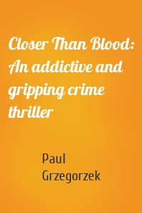 Closer Than Blood: An addictive and gripping crime thriller