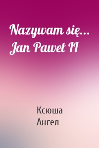 Nazywam się... Jan Paweł II