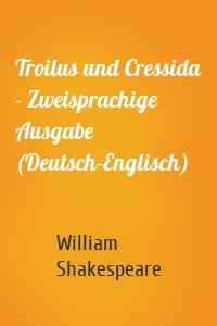Troilus und Cressida - Zweisprachige Ausgabe (Deutsch-Englisch)