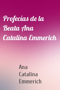 Profecías de la Beata Ana Catalina Emmerich