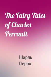 The Fairy Tales of Charles Perrault